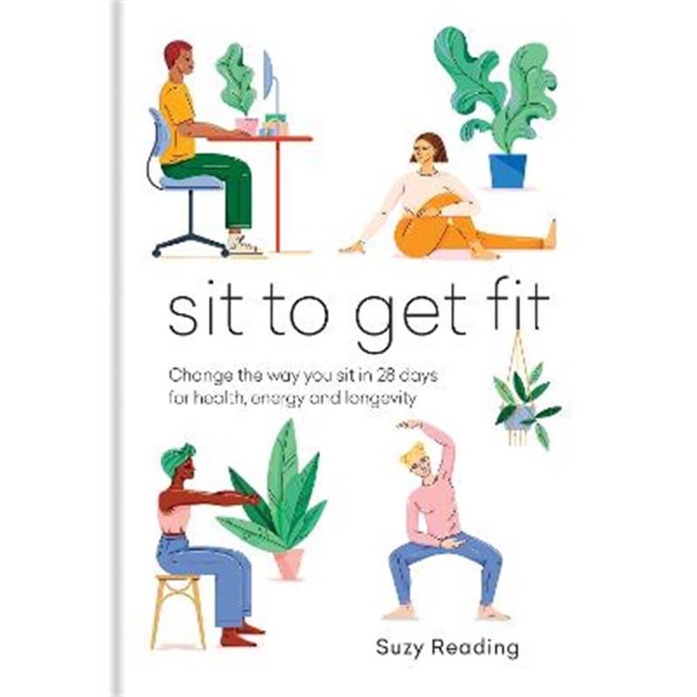 Sit to Get Fit: Change the way you sit in 28 days for health, energy and longevity (Hardback) - Suzy Reading
